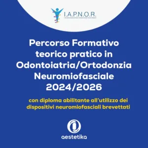 Percorso Formativo teorico pratico in Odontoiatria/Ortodonzia Neuromiofasciale 2024/2026 con diploma abilitante all’utilizzo dei dispositivi neuromiofasciali brevettati